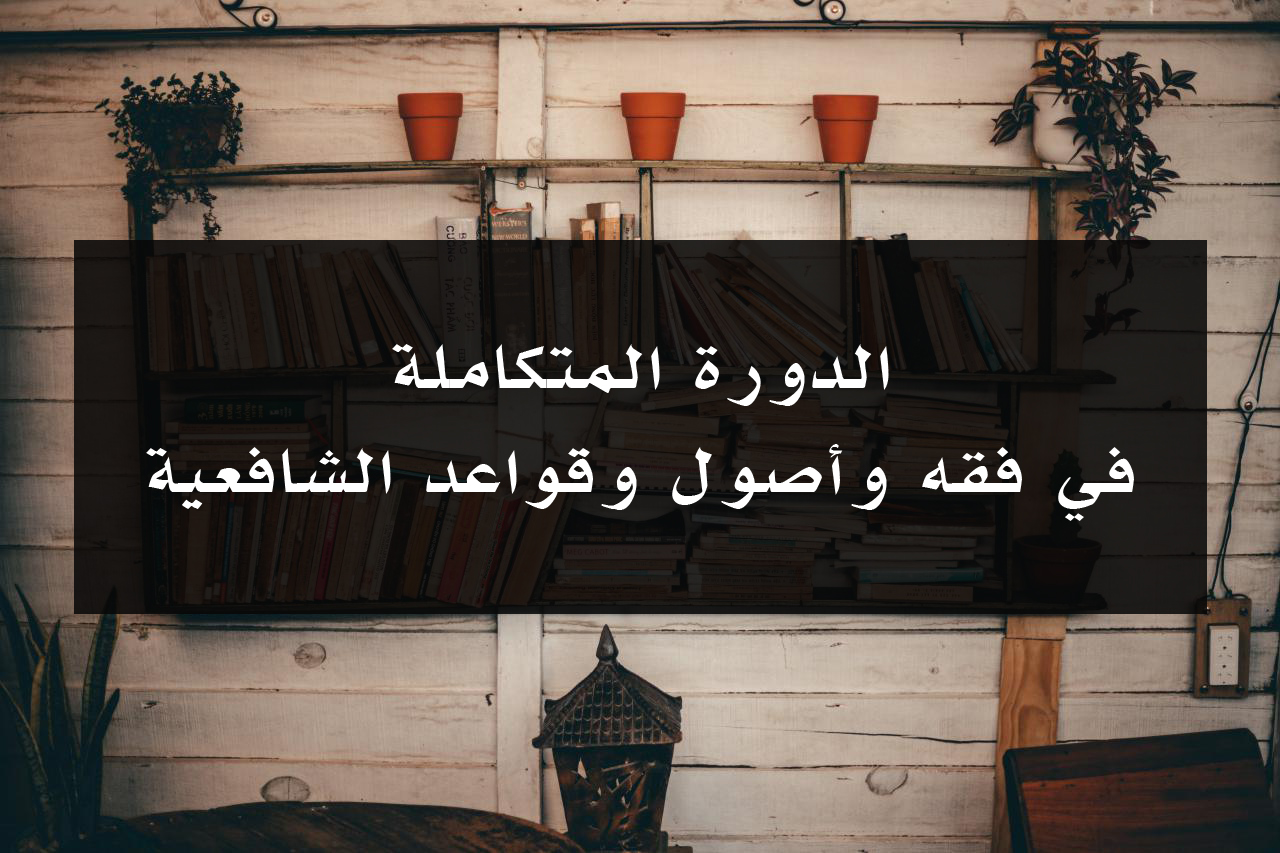 الدورة المتكاملة في فقه وأصول وقواعد الشافعية